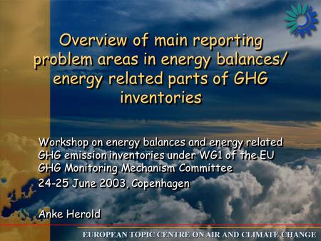 EUROPEAN TOPIC CENTRE ON AIR AND CLIMATE CHANGE Overview of main reporting problem areas in energy balances/ energy related parts of GHG inventories Workshop.