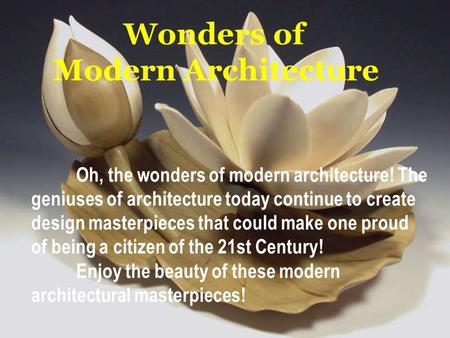 Wonders of Modern Architecture Oh, the wonders of modern architecture! The geniuses of architecture today continue to create design masterpieces that.