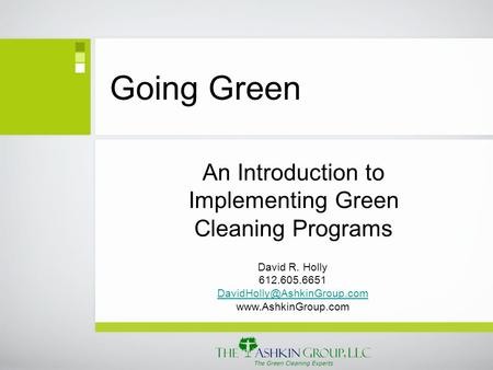 Going Green An Introduction to Implementing Green Cleaning Programs David R. Holly 612.605.6651