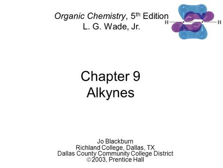 Chapter 9 Alkynes Jo Blackburn Richland College, Dallas, TX Dallas County Community College District  2003,  Prentice Hall Organic Chemistry, 5 th Edition.