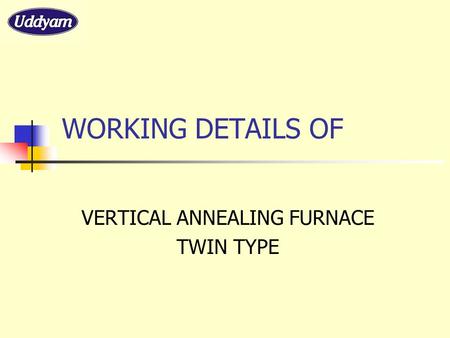 WORKING DETAILS OF VERTICAL ANNEALING FURNACE TWIN TYPE.