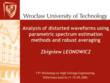 Analysis of distorted waveforms using parametric spectrum estimation methods and robust averaging Zbigniew LEONOWICZ 13 th Workshop on High Voltage Engineering.