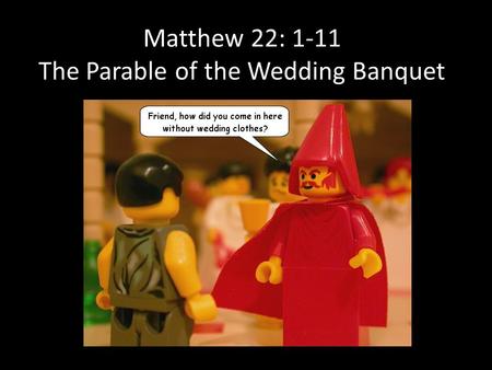 Matthew 22: 1-11 The Parable of the Wedding Banquet.