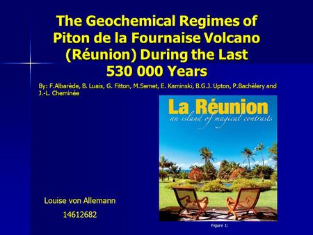 The Geochemical Regimes of Piton de la Fournaise Volcano (Réunion) During the Last 530 000 Years By: F.Albarède, B. Luais, G. Fitton, M.Semet, E. Kaminski,