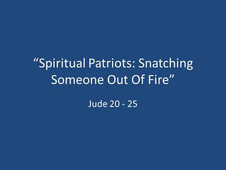 “Spiritual Patriots: Snatching Someone Out Of Fire”