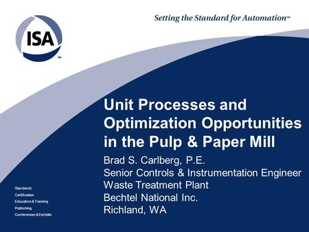 Standards Certification Education & Training Publishing Conferences & Exhibits Unit Processes and Optimization Opportunities in the Pulp & Paper Mill Brad.