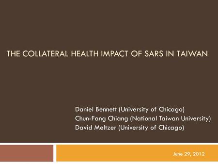 THE COLLATERAL HEALTH IMPACT OF SARS IN TAIWAN Daniel Bennett (University of Chicago) Chun-Fang Chiang (National Taiwan University) David Meltzer (University.