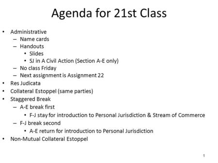 1 Agenda for 21st Class Administrative – Name cards – Handouts Slides SJ in A Civil Action (Section A-E only) – No class Friday – Next assignment is Assignment.