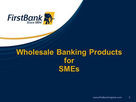 Wholesale Banking Products for SMEs www.firstbanknigeria.com0.