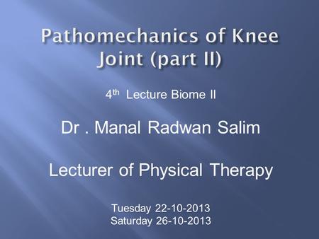 4 th Lecture Biome II Dr. Manal Radwan Salim Lecturer of Physical Therapy Tuesday 22-10-2013 Saturday 26-10-2013.