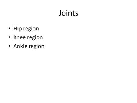Joints Hip region Knee region Ankle region. sacroiliac joints hip joint pubic symphysis Hip region.