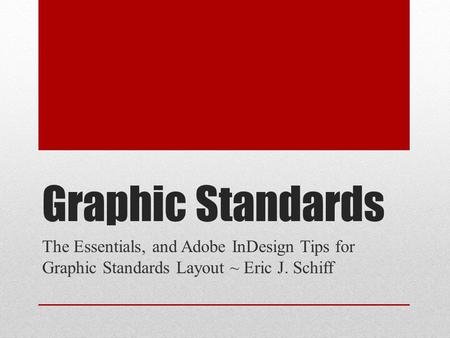 Graphic Standards The Essentials, and Adobe InDesign Tips for Graphic Standards Layout ~ Eric J. Schiff.