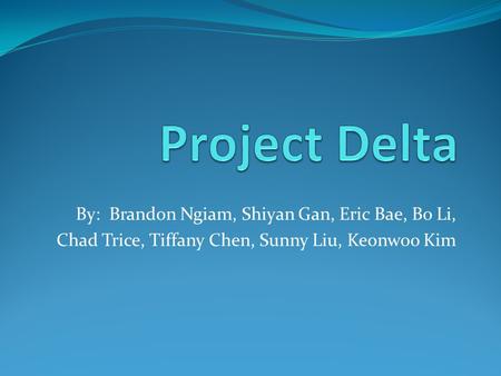 By: Brandon Ngiam, Shiyan Gan, Eric Bae, Bo Li, Chad Trice, Tiffany Chen, Sunny Liu, Keonwoo Kim.