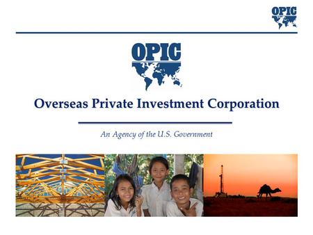 Overseas Private Investment Corporation An Agency of the U.S. Government.
