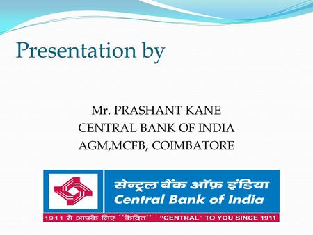 Mr. PRASHANT KANE CENTRAL BANK OF INDIA AGM,MCFB, COIMBATORE