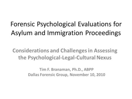 Forensic Psychological Evaluations for Asylum and Immigration Proceedings Considerations and Challenges in Assessing the Psychological-Legal-Cultural Nexus.