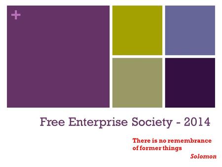 + Free Enterprise Society - 2014 There is no remembrance of former things Solomon.