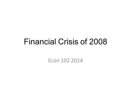 Financial Crisis of 2008 Econ 102 2014. Worst recession in 80 years How did it happen? How was the situation before the crisis? ‘ Great Moderation’ Stable.