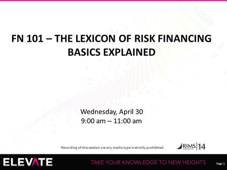 Page 1 Recording of this session via any media type is strictly prohibited. FN 101 – THE LEXICON OF RISK FINANCING BASICS EXPLAINED Wednesday, April 30.