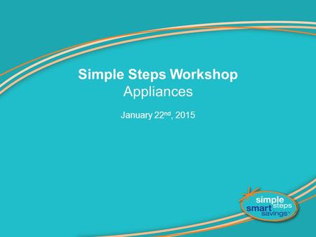 Simple Steps Workshop Appliances January 22 nd, 2015.