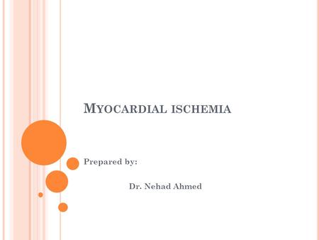 M YOCARDIAL ISCHEMIA Prepared by: Dr. Nehad Ahmed.