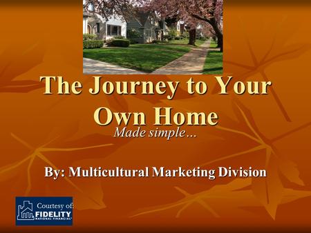 Courtesy of: The Journey to Your Own Home Made simple… By: Multicultural Marketing Division.