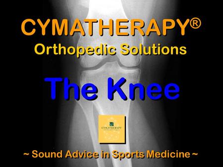 CYMATHERAPY ® Orthopedic Solutions ~ Sound Advice in Sports Medicine ~ The Knee.