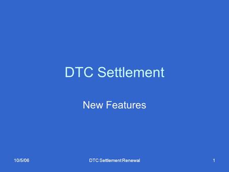 10/5/06DTC Settlement Renewal1 DTC Settlement New Features.
