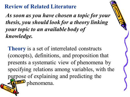Review of Related Literature As soon as you have chosen a topic for your thesis, you should look for a theory linking your topic to an available body of.