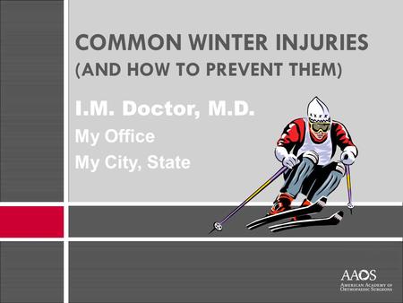 I.M. Doctor M.D. Office City, State COMMON WINTER INJURIES (AND HOW TO PREVENT THEM) I.M. Doctor, M.D. My Office My City, State.