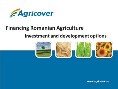 Www.agricover.ro Financing Romanian Agriculture Investment and development options.