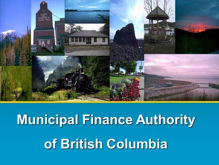Municipal Finance Authority of British Columbia. A Credit Union for Local Government The MFA was formed in 1970 to promote the financial well-being of.
