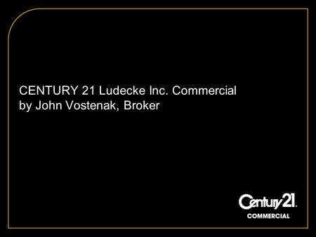 CENTURY 21 Ludecke Inc. Commercial by John Vostenak, Broker.