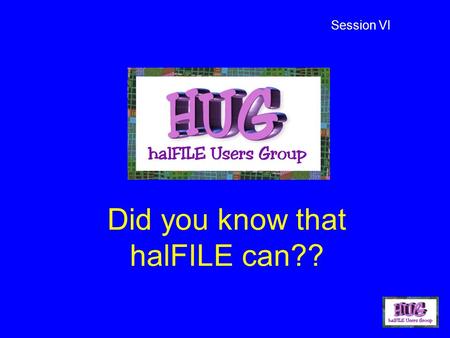 Did you know that halFILE can?? Session VI. Solution-driven software Customer-driven solutions!
