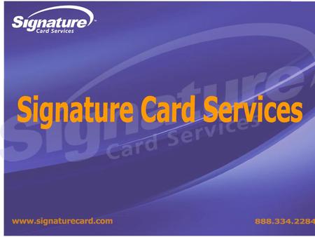 ABOUT US: Our Signature, Your Benefits Signature Card Services- Industry-Leading Provider of Payment Processing Services Since 1997 Unmatched network.