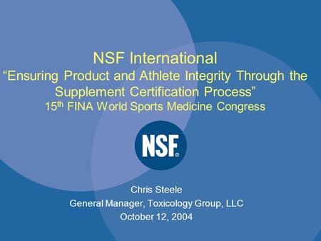 NSF International “Ensuring Product and Athlete Integrity Through the Supplement Certification Process” 15 th FINA World Sports Medicine Congress Chris.