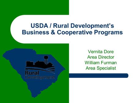 USDA / Rural Development’s Business & Cooperative Programs Vernita Dore Area Director William Furman Area Specialist.