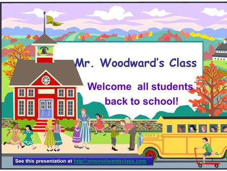 Mr. Woodward’s Class Welcome all students back to school! 1 See this presentation at http//:mrwoodwardsclass.com.