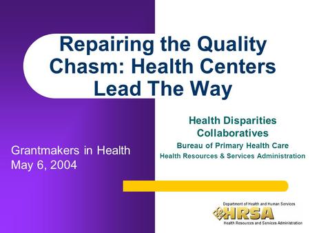 Repairing the Quality Chasm: Health Centers Lead The Way Health Disparities Collaboratives Bureau of Primary Health Care Health Resources & Services Administration.