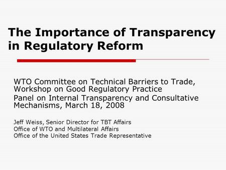 The Importance of Transparency in Regulatory Reform WTO Committee on Technical Barriers to Trade, Workshop on Good Regulatory Practice Panel on Internal.