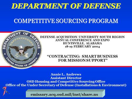 DEPARTMENT OF DEFENSE COMPETITIVE SOURCING PROGRAM emissary.acq.osd.mil/inst/share.ns Annie L. Andrews Assistant Director OSD Housing and Competitive Sourcing.