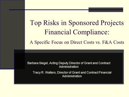 Top Risks in Sponsored Projects Financial Compliance: A Specific Focus on Direct Costs vs. F&A Costs Barbara Siegel, Acting Deputy Director of Grant and.