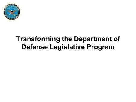 Transforming the Department of Defense Legislative Program.