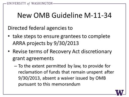 New OMB Guideline M-11-34 Directed federal agencies to take steps to ensure grantees to complete ARRA projects by 9/30/2013 Revise terms of Recovery Act.