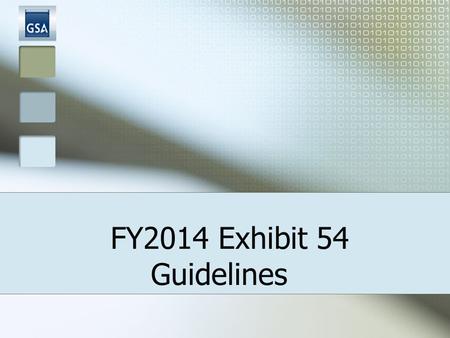 FY2014 Exhibit 54 Guidelines. 2 Exhibit 54: PURPOSE Tool used for assisting agencies in completing their Space Budget Justifications Basis for Annual.