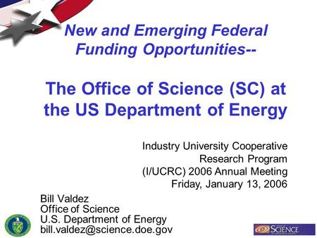 New and Emerging Federal Funding Opportunities-- The Office of Science (SC) at the US Department of Energy Bill Valdez Office of Science U.S. Department.