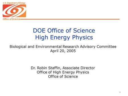 Office of Science U.S. Department of Energy 1 DOE Office of Science High Energy Physics Biological and Environmental Research Advisory Committee April.