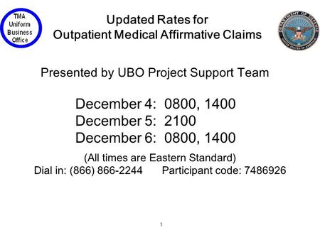 1 Updated Rates for Outpatient Medical Affirmative Claims (All times are Eastern Standard) Dial in: (866) 866-2244Participant code: 7486926 December 4: