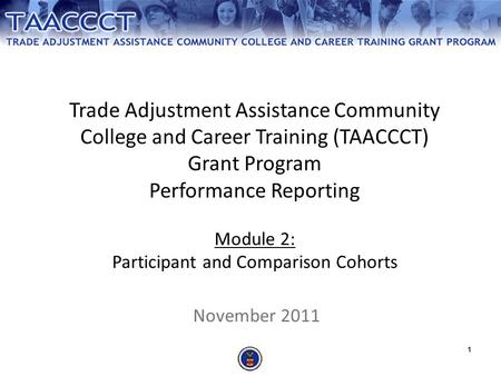 Trade Adjustment Assistance Community College and Career Training (TAACCCT) Grant Program Performance Reporting Module 2: Participant and Comparison.