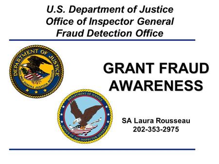 GRANT FRAUD AWARENESS GRANT FRAUD AWARENESS SA Laura Rousseau 202-353-2975 U.S. Department of Justice Office of Inspector General Fraud Detection Office.